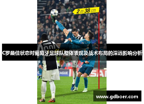 C罗最佳状态对葡萄牙足球队整体表现及战术布局的深远影响分析 C罗最佳状态对葡萄牙足球队整体表现及战术布局的深远影响分析