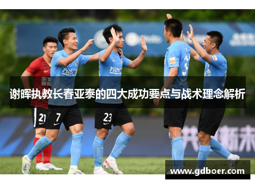 谢晖执教长春亚泰的四大成功要点与战术理念解析