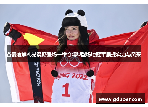 谷爱凌崇礼站震撼登场一举夺得U型场地冠军展现实力与风采