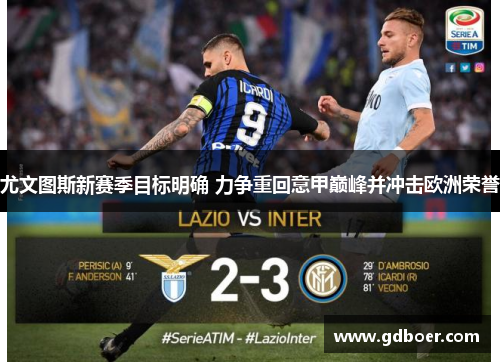 尤文图斯新赛季目标明确 力争重回意甲巅峰并冲击欧洲荣誉