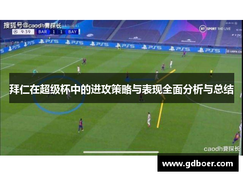 拜仁在超级杯中的进攻策略与表现全面分析与总结