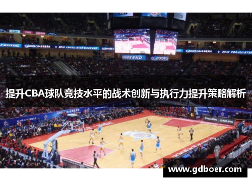 提升CBA球队竞技水平的战术创新与执行力提升策略解析