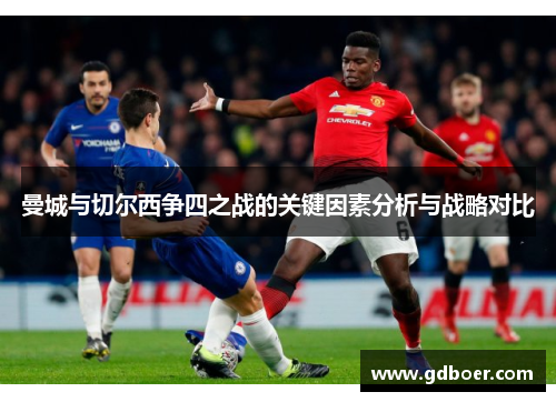 曼城与切尔西争四之战的关键因素分析与战略对比
