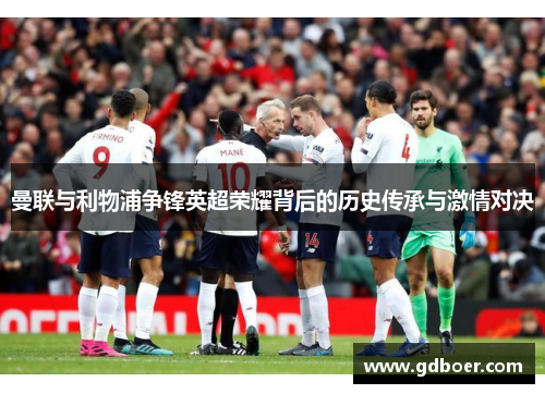 曼联与利物浦争锋英超荣耀背后的历史传承与激情对决